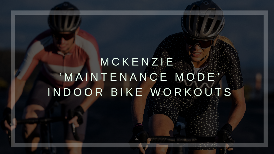 McKenzie ‘Maintenance Mode’ Indoor Bike Workouts