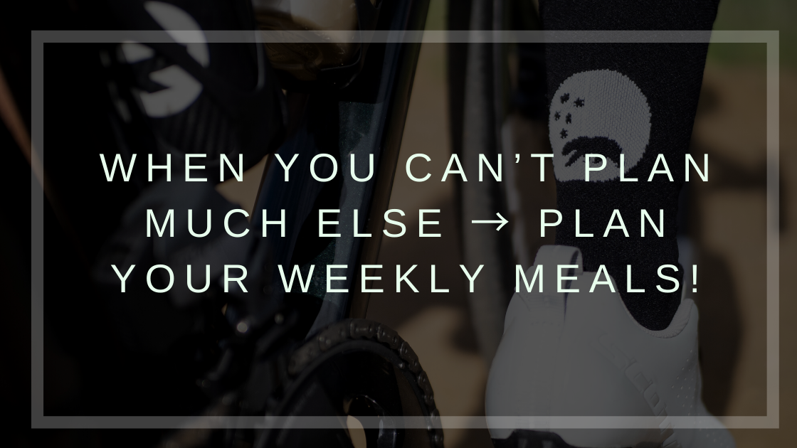 When you can’t plan much else → plan your weekly meals!
